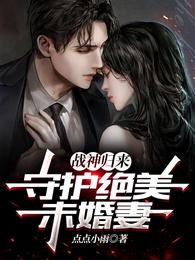战神归来,守护绝美未婚妻